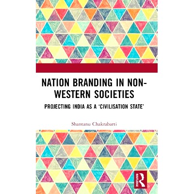 预订 Nation Branding in Non-Western Societies: Projecting India as a ‘Civilisation State’ 非西方社会的国家品牌：把印度