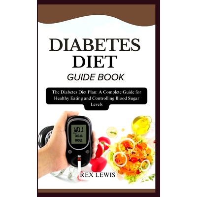 预订 Diabetes Diet Guide Book: The Diabetes Diet Plan: A Complete Guide for Healthy Eating and Controlling Blood Sugar L
