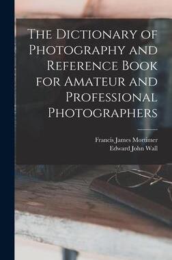 [预订]The Dictionary of Photography and Reference Book for Amateur and Professional Photographers 9781019276006