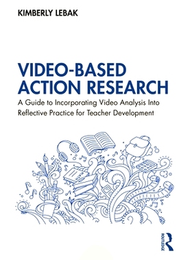 预订 Video-Based Action Research: A Guide to Incorporating Video Analysis Into Reflective Practice for Teacher Developme