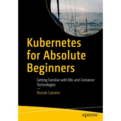 预订 Kubernetes for Absolute Beginners Getting Familiar with K8s and Container Technologies 为*初学者设计的 Kubernetes