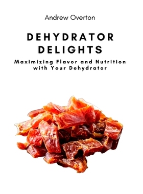 预订 Dehydrator Delights: Maximizing Flavor and Nutrition with Your Dehydrator: 9781803620657