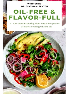 预订 Oil-Free & Flavor-Full.: 100+ Mouthwatering Plant-Based Recipes for Effortless Cooking without oil.: 9798387659782