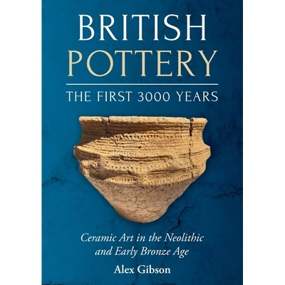 预订 British Pottery: The First 3000 Years: Ceramic Art in the Neolithic and Early Bronze Age: Ceramic Art in the Neolit