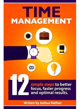 预订 Time Management: TIME MANAGEMENT: 12 SIMPLE TIME MANAGEMENT STEPS TO BETTER FOCUS, FASTER PROGRESS AND OPTIMAL RESU