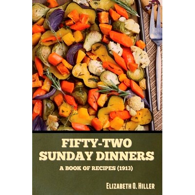 预订 Fifty-Two Sunday Dinners: A Book of Recipes (1913) 五十二顿周日晚餐:一本食谱(1913年): 9798888302842