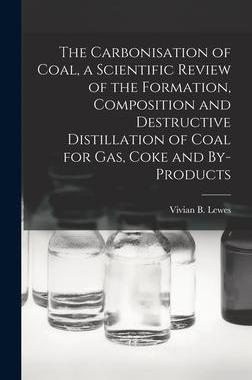 [预订]The Carbonisation of Coal, a Scientific Review of the Formation, Composition and Destructive Distill 9781018849034