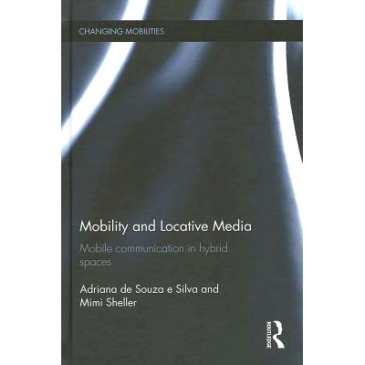 预订 Mobility and Locative Media: Mobile Communication in Hybrid Spaces 移动和定位媒体：混合空间的移动通信: 978113877813