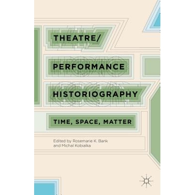 预订 Theatre/Performance Historiography: Time, Space, Matter 戏剧/表演编史：时间、空间与事件 第5版: 9781137397294