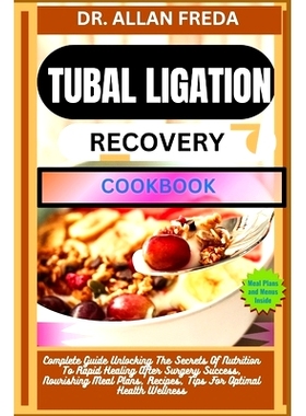 预订 Tubal Ligation Recovery Cookbook: Complete Guide Unlocking The Secrets Of Nutrition To Rapid Healing After Surgery