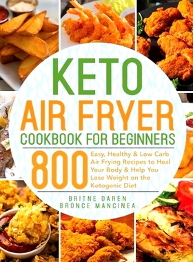 预订 Keto Air Fryer Cookbook for Beginners: 800 Easy, Healthy & Low Carb Air Frying Recipes to Heal Your Body & Help You