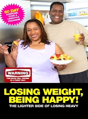 预订 Losing Weight, Being Happy! The lighter side of losing heavy.: 60 Day excise food and lifestyle program: 9781511678