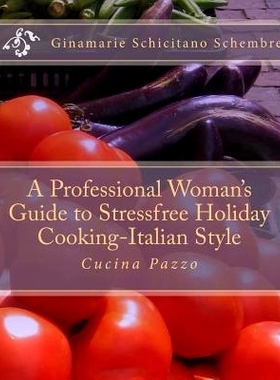 预订 A Professional Woman’s Guide to Stressfree Holiday Cooking Italian Style: Cucina Pazzo: 9781479357666
