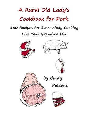 预订 A Rural Old Lady’s Cookbook for Pork: 150 Recipes for Successfully Cooking Like Your Grandma Did: 9781535153492