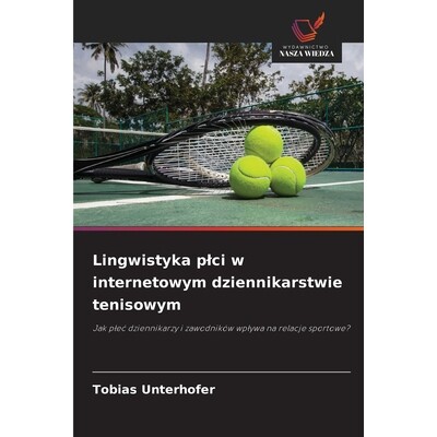 预订 Lingwistyka plci w internetowym dziennikarstwie tenisowym: Jak plec dziennikarzy i zawodników wplywa na relacje sp