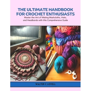 预订 The Ultimate Handbook for Crochet Enthusiasts: Master the Art of Making Washcloths, Hats, and Headbands with this C