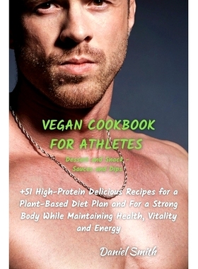 预订 VEGAN COOKBOOK FOR ATHLETES Dessert and Snack - Sauces and Dips: 51 High-Protein Delicious Recipes for a Plant-Base