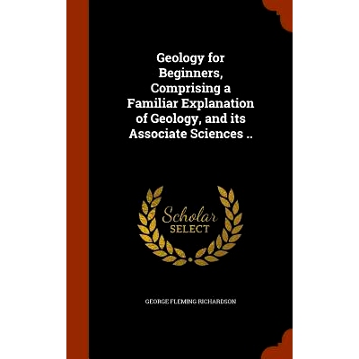 预订 Geology for Beginners, Comprising a Familiar Explanation of Geology, and Its Associate Sciences ..: 9781346113111