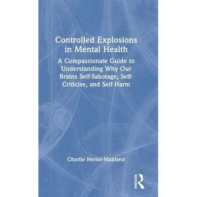 预订 Controlled Explosions in Mental Health: A Compassionate Guide to Understanding Why Our Brains Self-Sabotage, Self-C