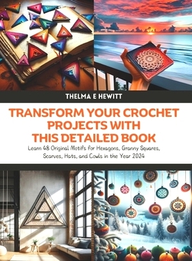 预订 Transform Your Crochet Projects with this Detailed Book: Learn 48 Original Motifs for Hexagons, Granny Squares, Sca
