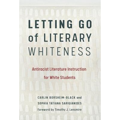 预订 Letting Go of Literary Whiteness: Antiracist Literature Instruction for White Students 放开文学的白度：针对白人学生