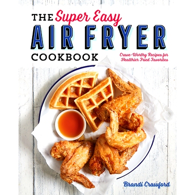 预订 The Super Easy Air Fryer Cookbook: Crave-Worthy Recipes for Healthier Fried Favorites