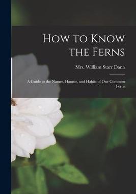 [预订]How to Know the Ferns [microform]: a Guide to the Names, Haunts, and Habits of Our Common Ferns 9781014014740