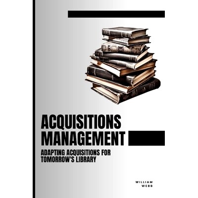 预订 Acquisitions Management: Adapting Acquisitions for Tomorrow’s Library: 9798858140160