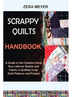 预订 Scrappy Quilts Handbook: A Guide to Get Creative Using Your Leftover Stashes and Fabrics in Quilting Scrap Quilt Pa