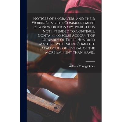 预订 Notices of Engravers, and Their Works, Being the Commencement of a New Dictionary, Which It is Not Intended to Cont