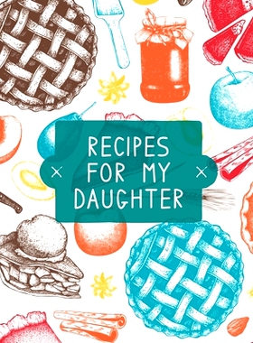 预订 Recipes For My Daughter: Cookbook, Keepsake Blank Recipe Journal, Mom's Recipes, Personalized Recipe Book, Collecti