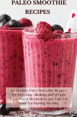 [预订]Paleo Smoothie Recipes: 120 Healthy Paleo Smoothie Recipes for Detoxing, Alkalizing and Weight Loss: 9781802227260