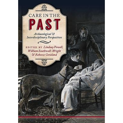 预订 Care in the Past: Archaeological and Interdisciplinary Perspectives 关切往昔：考古与跨学科视角: 9781785703355