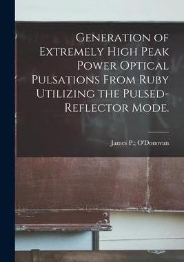 [预订]Generation of Extremely High Peak Power Optical Pulsations From Ruby Utilizing the Pulsed-reflector  9781014855954