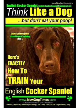 预订 English Cocker Spaniel, English Cocker Spaniel Training AAA AKC: Think Like a Dog, But Don’t Eat Your Poop! Englis