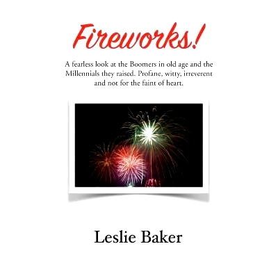 预订 Fireworks!: A fearless look at the Baby Boomers in old age and the Millennials they raised. Profane, witty, irrever