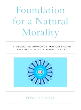 预订 Foundation for a Natural Morality: A Deductive Approach for Defending and Developing a Moral Theory 自然道德的基础