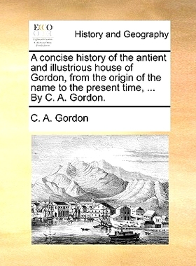 预订 A Concise History of the Antient and Illustrious House of Gordon, from the Origin of the Name to the Present Time,