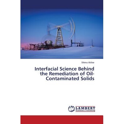预订 Interfacial Science Behind the Remediation of Oil-Contaminated Solids 界面科学石油污染的固体修复的背后: 97836596720