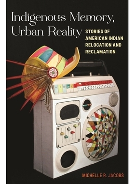 预订 Indigenous Memory, Urban Reality: Stories of American Indian Relocation and Reclamation 原住民记忆，城市现实：美洲