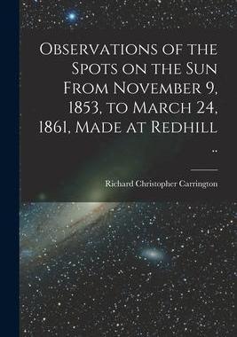 [预订]Observations of the Spots on the Sun From November 9, 1853, to March 24, 1861, Made at Redhill .. 9781015012035
