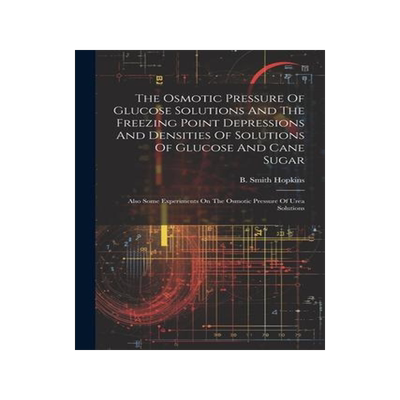 [预订]The Osmotic Pressure Of Glucose Solutions And The Freezing Point Depressions And Densities Of Soluti 9781021866677