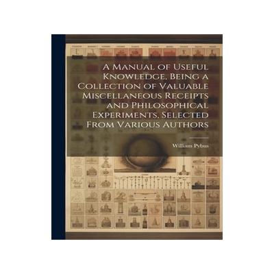 [预订]A Manual of Useful Knowledge, Being a Collection of Valuable Miscellaneous Receipts and Philosophica 9781021794079