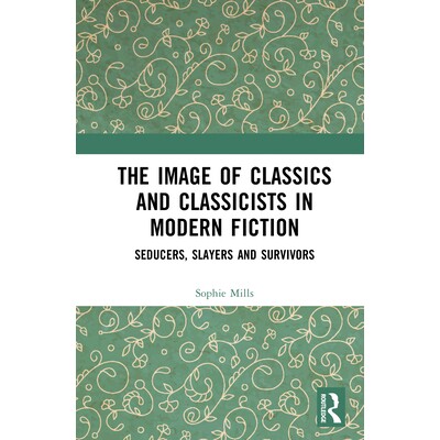 预订 The Image of Classics and Classicists in Modern Fiction Seducers, Slayers and Survivors 现代小说中古典文学与古典主