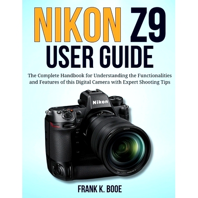 预订 Nikon Z9 User Guide: The Complete Handbook for Understanding the Functionalities and Features of this Digital Camer