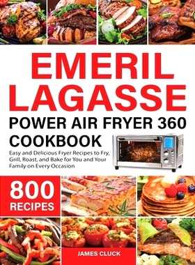 预订 Emeril Lagasse Power Air Fryer 360 Cookbook: 800 Easy and Delicious Fryer Recipes to Fry, Grill, Roast, and Bake fo