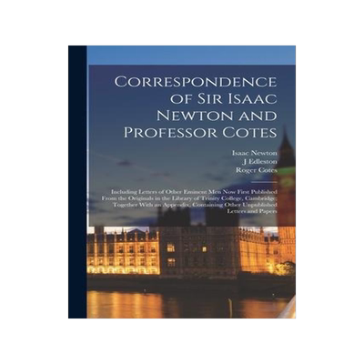 [预订]Correspondence of Sir Isaac Newton and Professor Cotes: Including Letters of Other Eminent Men Now F 9781016348133
