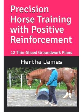 预订 Precision Horse Training with Positive Reinforcement: 12 Thin-Sliced Groundwork Plans: 9781792125591
