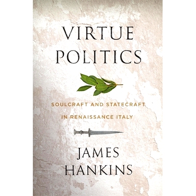 预订 Virtue Politics: Soulcraft and Statecraft in Renaissance Italy 美德政治: 9780674237551
