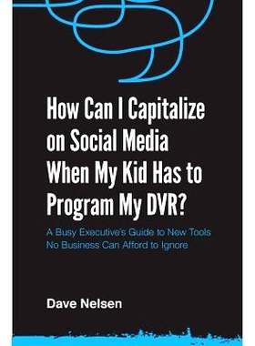 预订 How Can I Capitalize on Social Media When My Kid Has to Program my DVR?: The Busy Executive’s Guide to the New Too